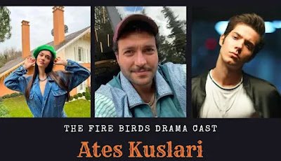 Ates Kuslari The Fire Birds Drama Cast Details