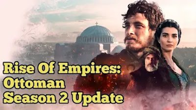 Rise Of Empires Ottoman Season 2 Release Date, Update