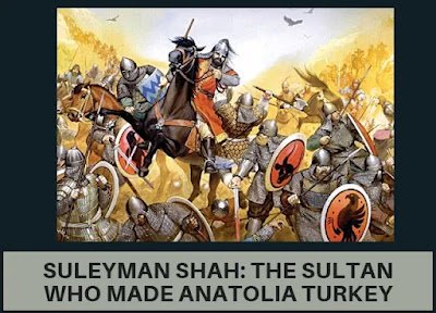 Suleyman Shah: The Sultan who made Anatolia Turkey