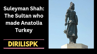 Suleyman Shah: The Sultan who made Anatolia Turkey